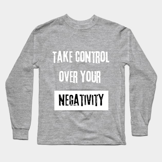 Take Control over Your Negativity Motivational Quote Long Sleeve T-Shirt by JGodvliet